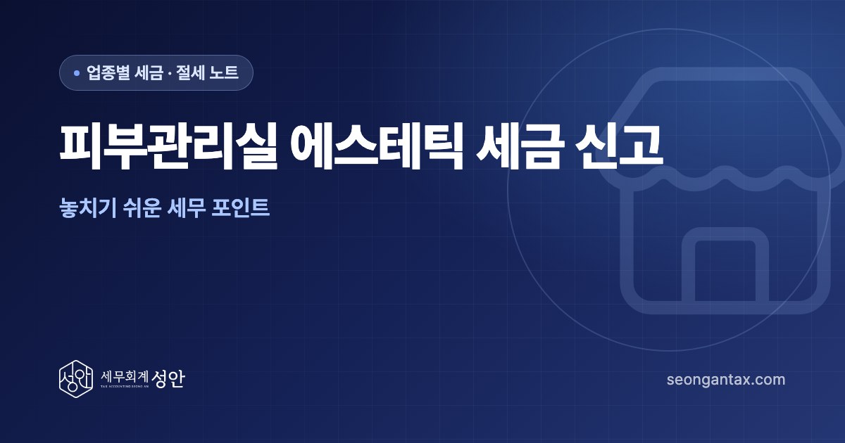 피부관리실 에스테틱 세금 신고, 놓치기 쉬운 세무 포인트