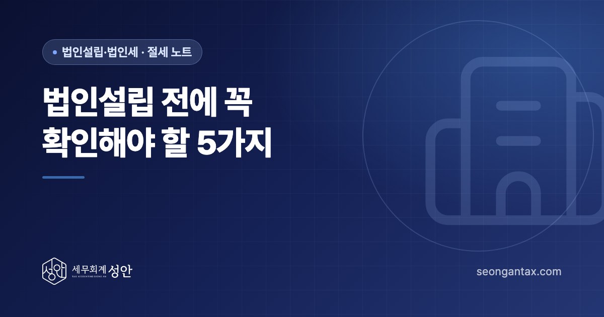 법인설립 전에 꼭 확인해야 할 5가지
